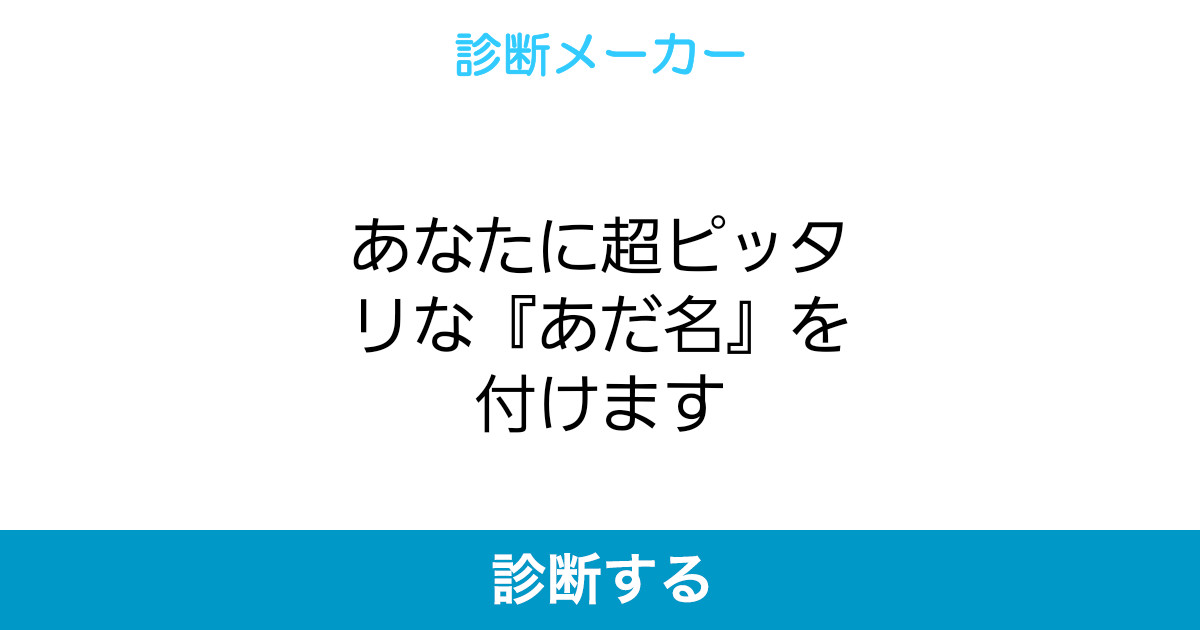 あなたに超ピッタリな あだ名 を付けます あなたに超ピッタリな あだ名 を付けます