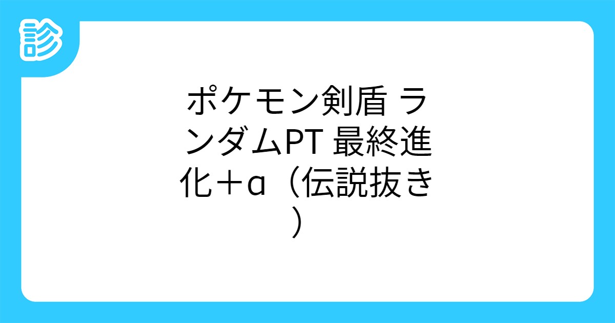 ポケモン剣盾 ランダムpt 最終進化 A 伝説抜き ポケモン剣盾 ランダムpt 最終進化 A 伝説抜き