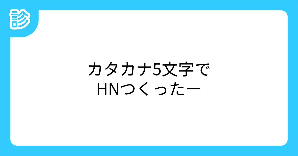 カタカナ5文字でhnつくったー カタカナ5文字でhnつくったー
