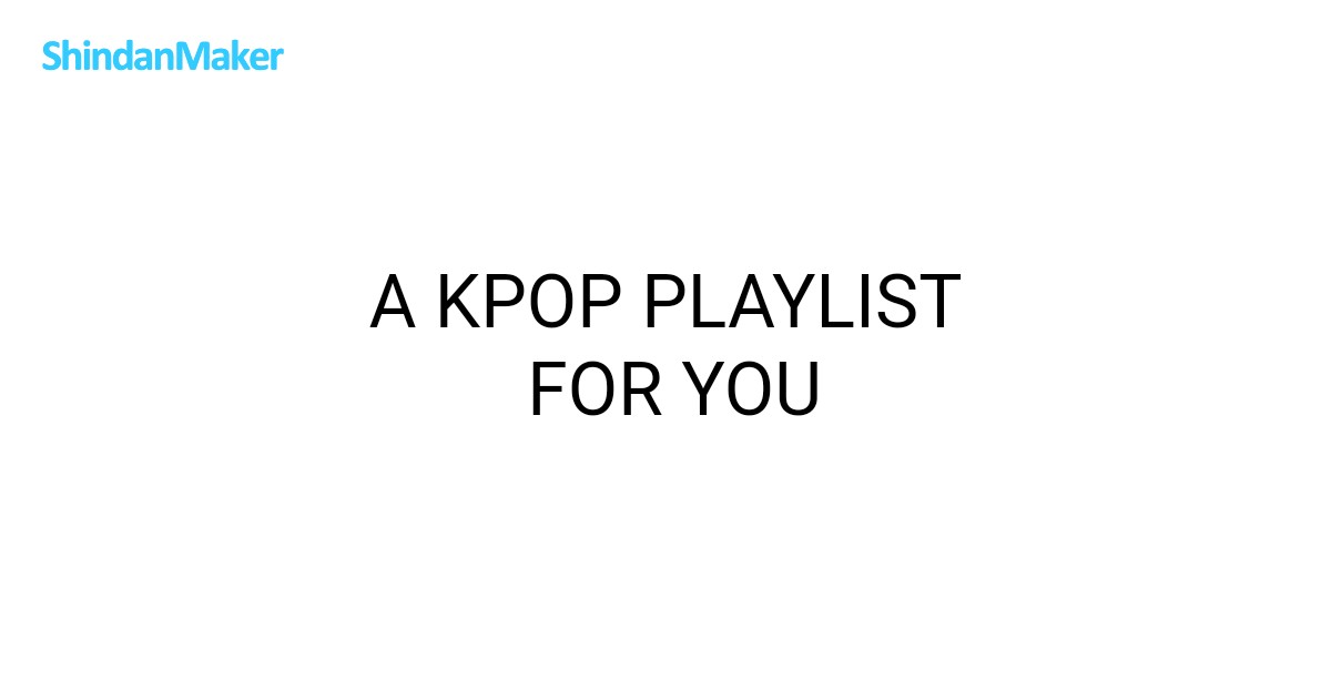 A KPOP PLAYLIST FOR YOU