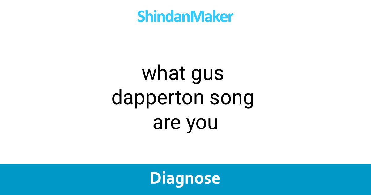 what gus dapperton song are you