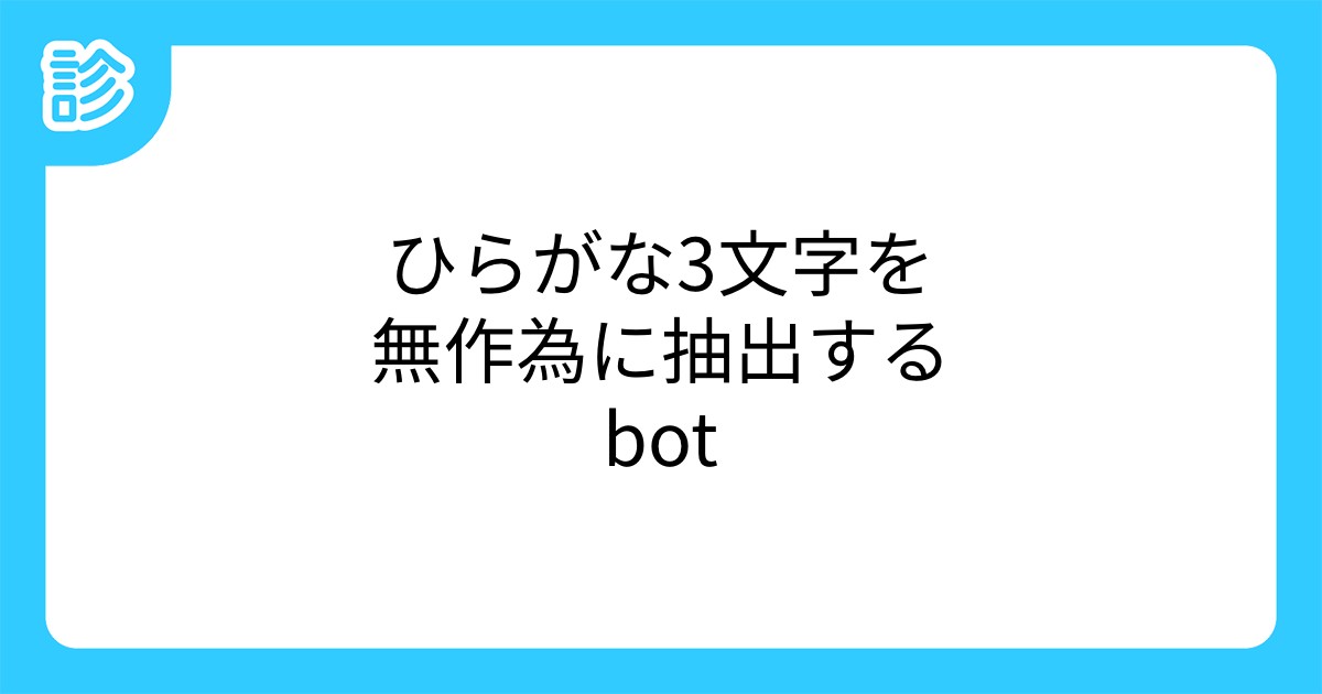 ひらがな3文字を無作為に抽出するbot ひらがな3文字を無作為に抽出するbot