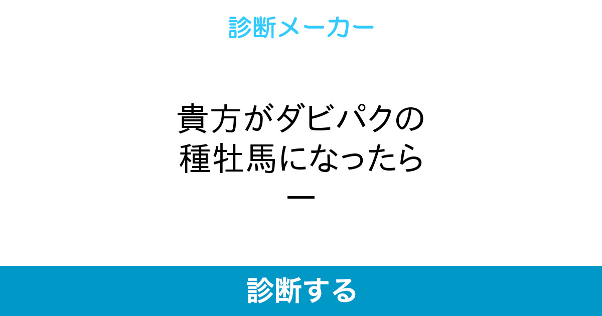 貴方がダビパクの種牡馬になったらー 貴方がダビパクの種牡馬になったらー