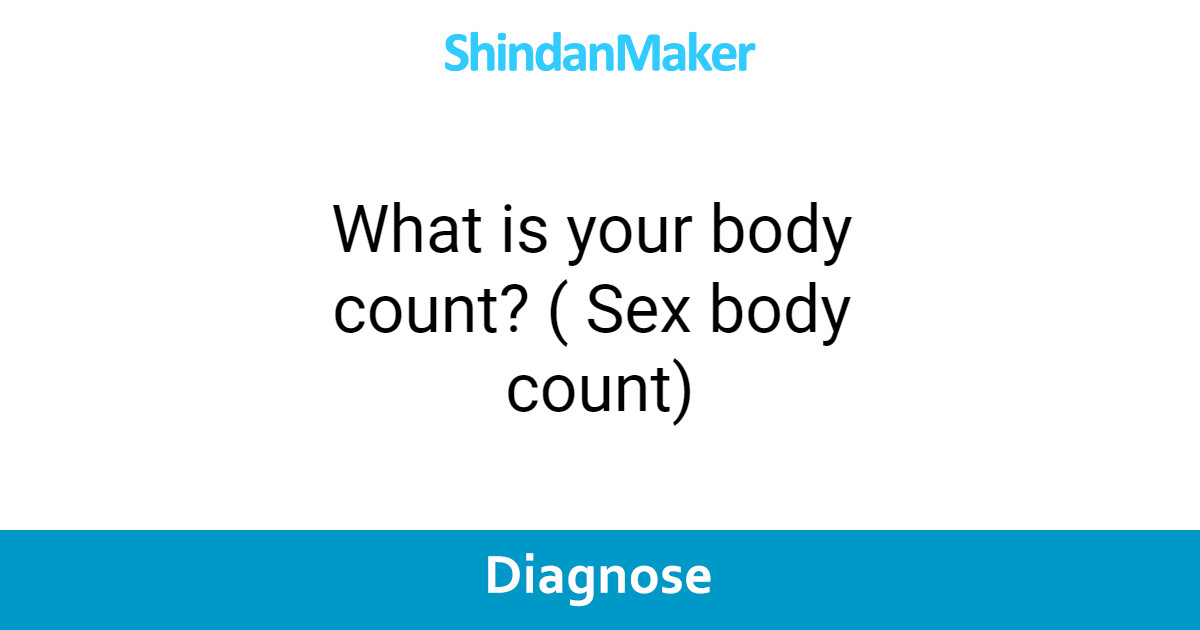 What is your body count? ( Sex body count)
