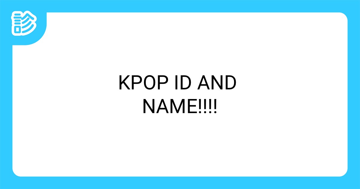 KPOP ID AND NAME!!!!