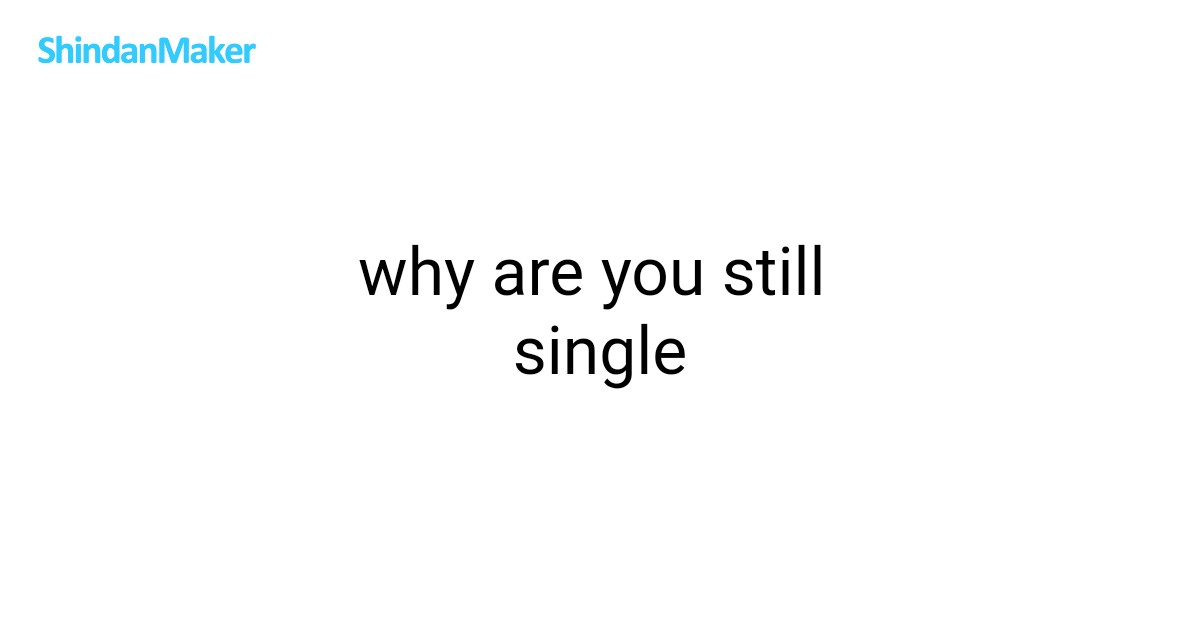 why are you still single