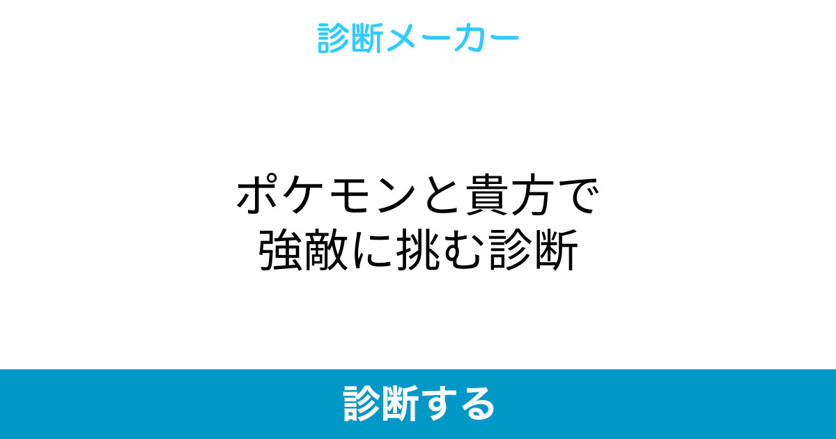 ポケモンと貴方で強敵に挑む診断 ポケモンと貴方で強敵に挑む診断