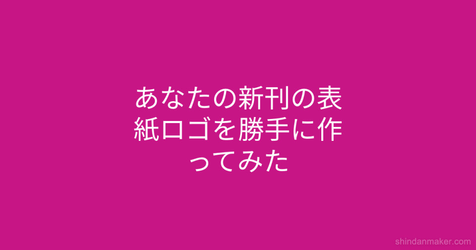 あなたの新刊の表紙ロゴを勝手に作ってみた あなたの新刊の表紙ロゴを勝手に作ってみた