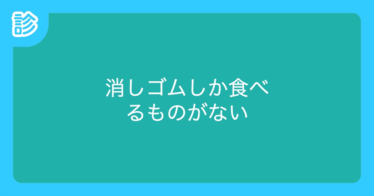 消しゴムしか食べるものがない 消しゴムしか食べるものがない