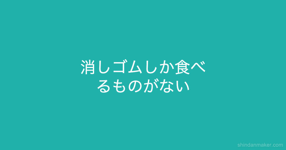 消しゴムしか食べるものがない 消しゴムしか食べるものがない