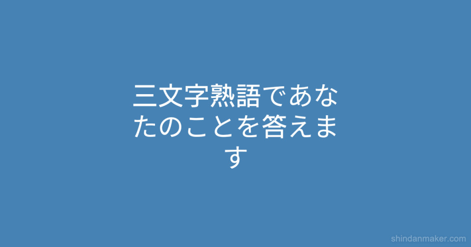 三文字熟語であなたのことを答えます 三文字熟語であなたのことを答えます
