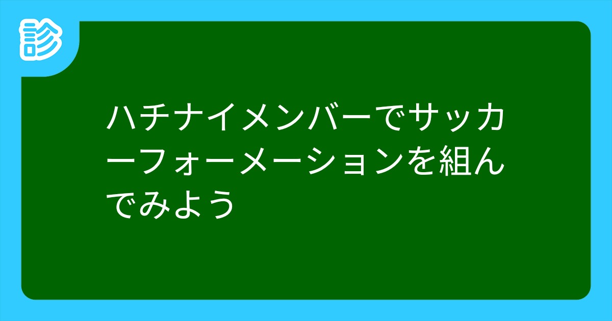 ハチナイメンバーでサッカーフォーメーションを組んでみよう ハチナイメンバーでサッカーフォーメーションを組んでみよう