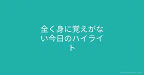 全く身に覚えがない今日のハイライト 全く身に覚えがない今日のハイライト