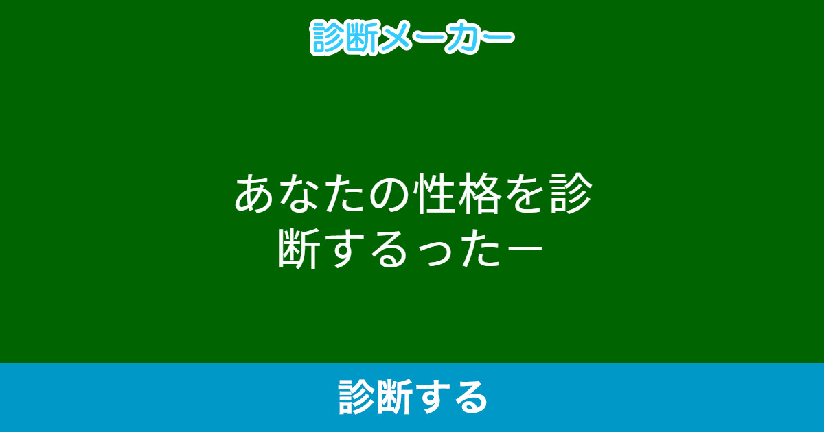 あなたの性格を診断するった あなたの性格を診断するった