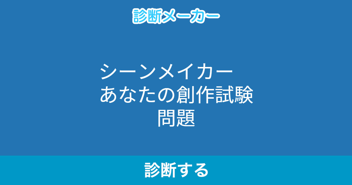 シーンメイカー あなたの創作試験問題 シーンメイカー あなたの創作試験問題