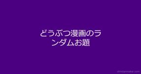 どうぶつ漫画のランダムお題 どうぶつ漫画のランダムお題