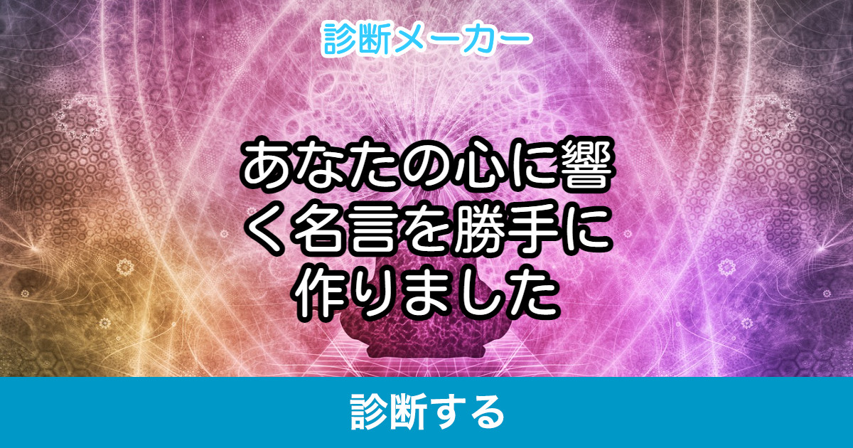 あなたの心に響く名言を勝手に作りました あなたの心に響く名言を勝手に作りました