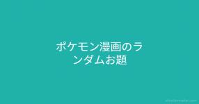 ポケモン漫画のランダムお題 ポケモン漫画のランダムお題