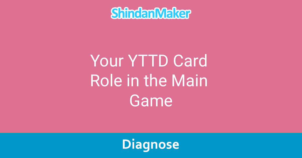 Your YTTD Card Role in the Main Game