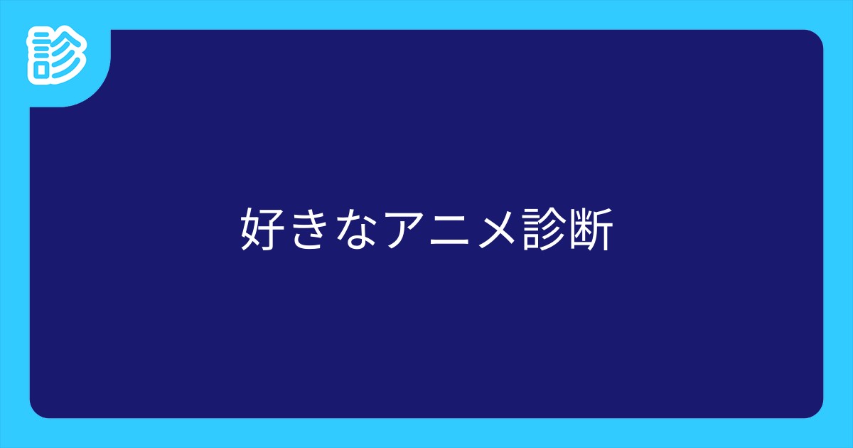 好きなアニメ診断 好きなアニメ診断