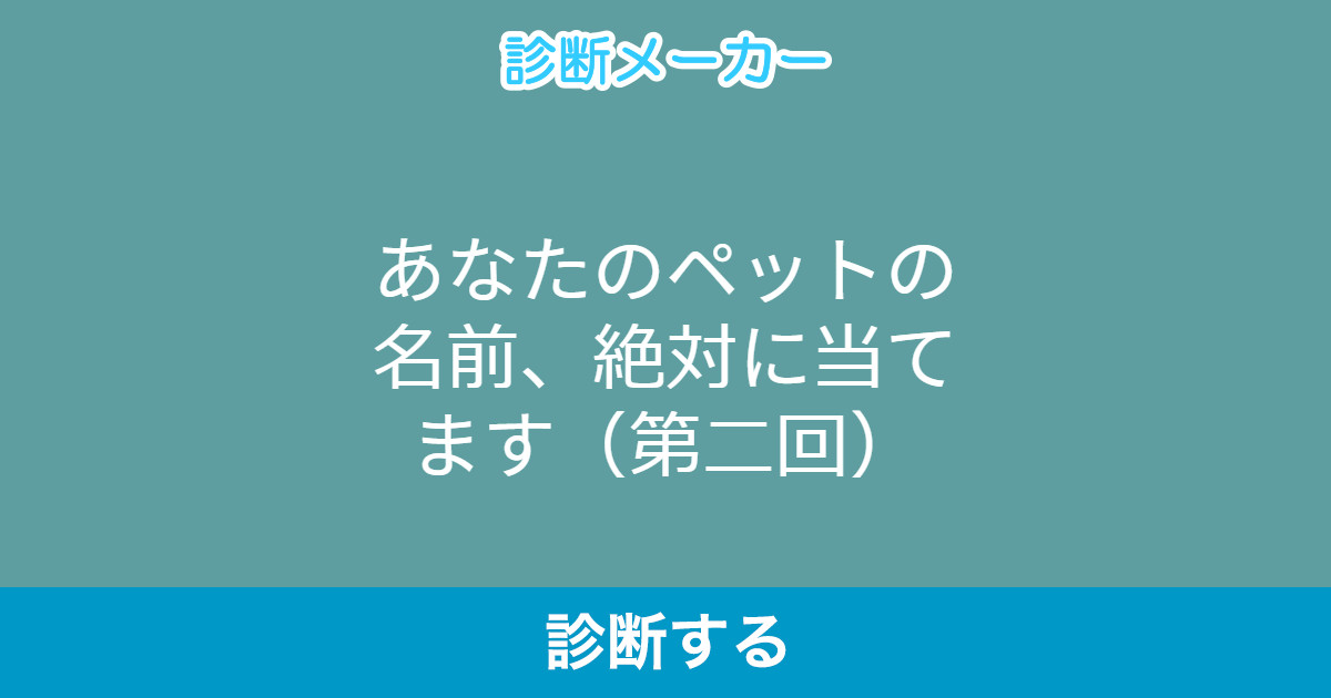 あなたのペットの名前 絶対に当てます 第二回 あなたのペットの名前 絶対に当てます 第二回