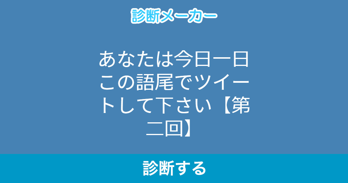 あなたは今日一日この語尾でツイートして下さい 第二回