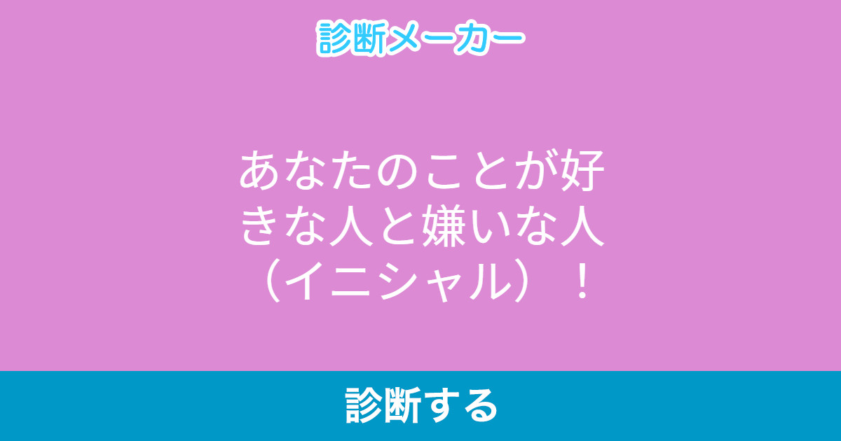 あなたのことが好きな人と嫌いな人 イニシャル あなたのことが好きな人と嫌いな人 イニシャル