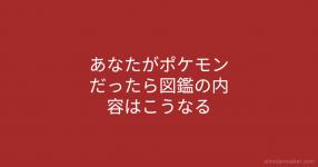 あなたがポケモンだったら図鑑の内容はこうなる あなたがポケモンだったら図鑑の内容はこうなる