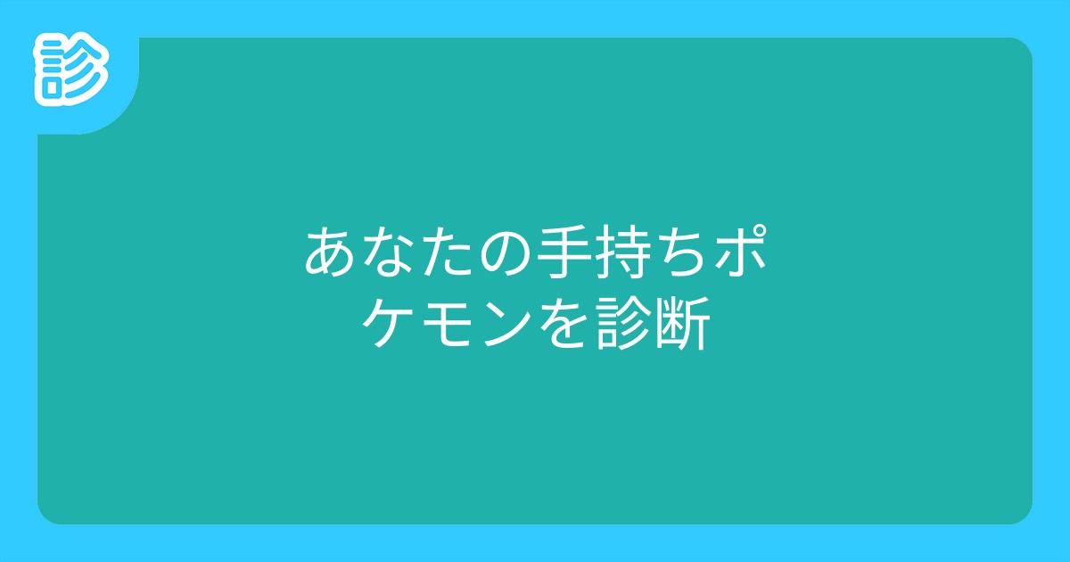 あなたの手持ちポケモンを診断 あなたの手持ちポケモンを診断