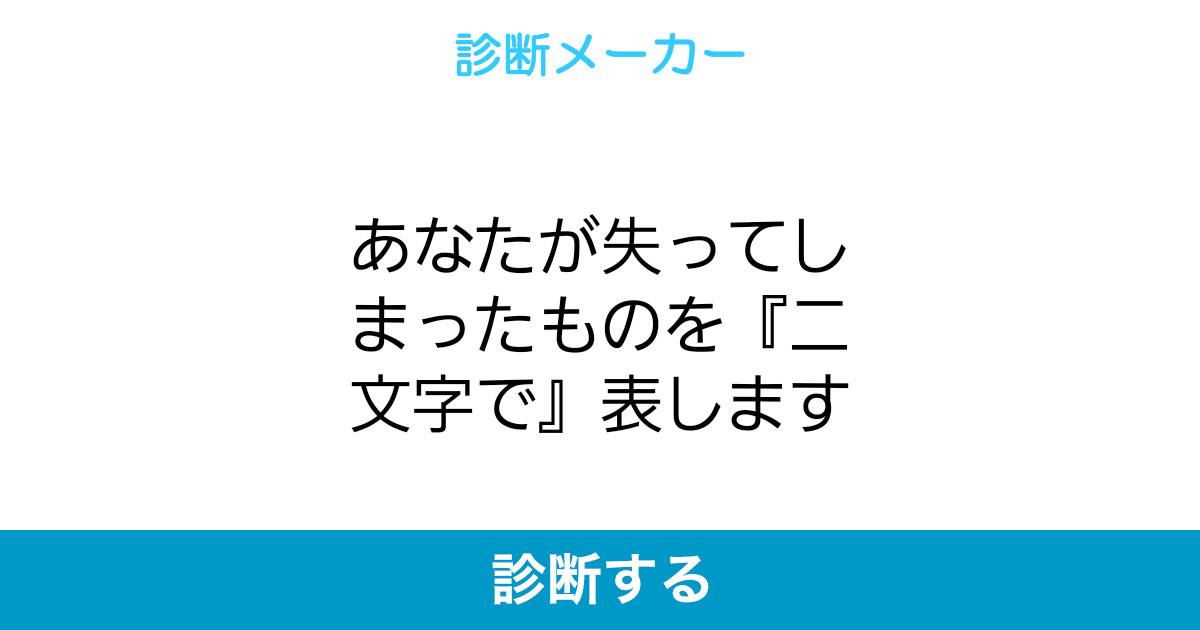あなたが失ってしまったものを 二文字で 表します あなたが失ってしまったものを 二文字で 表します