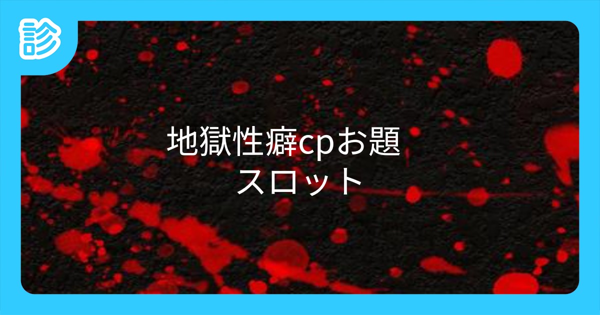 地獄性癖cpお題 スロット 地獄性癖cpお題 スロット