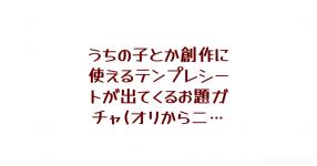 うちの子とか創作に使えるテンプレシートが出てくるお題ガチャ オリから二次まで 自作フリー素材 うちの子とか創作に使えるテンプレシートが出てくるお題ガチャ オリから二次まで 自作フリー素材