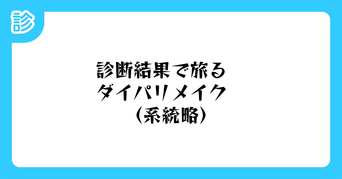 診断結果で旅る ダイパリメイク 系統略 診断結果で旅る ダイパリメイク 系統略