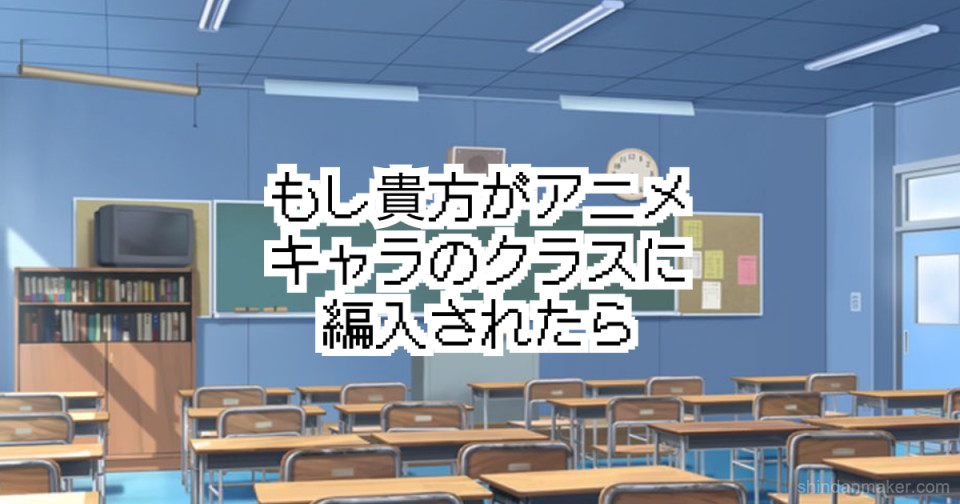 もし貴方がアニメキャラのクラスに編入されたら もし貴方がアニメキャラのクラスに編入されたら