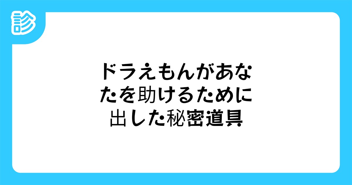 ドラえもんがあなたを助けるために出した秘密道具 ドラえもんがあなたを助けるために出した秘密道具