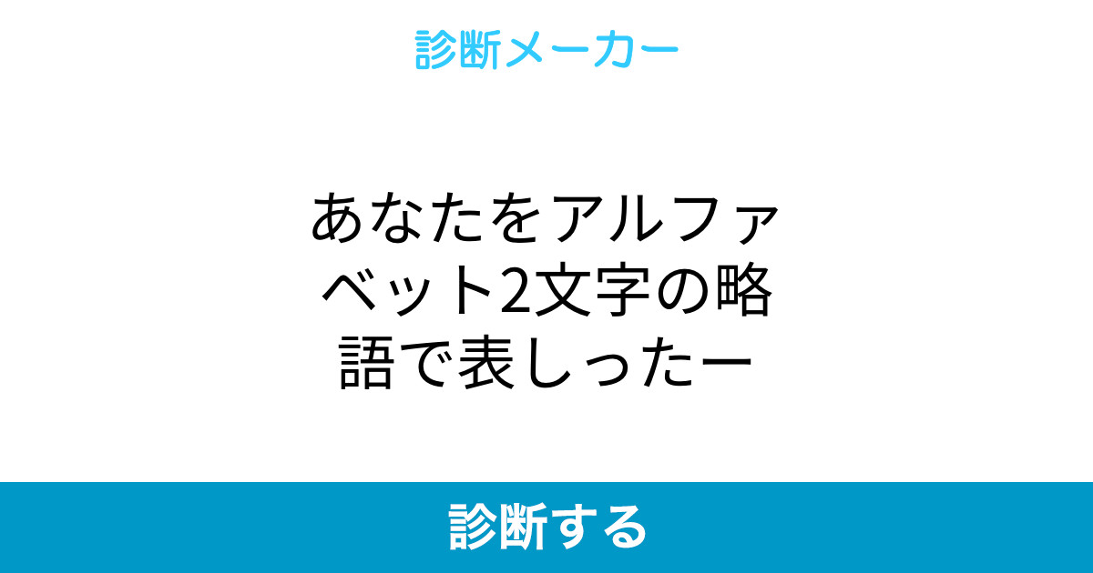 あなたをアルファベット2文字の略語で表しったー あなたをアルファベット2文字の略語で表しったー