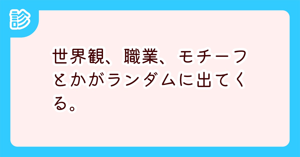 世界観 職業 モチーフとかがランダムに出てくる 世界観 職業 モチーフとかがランダムに出てくる