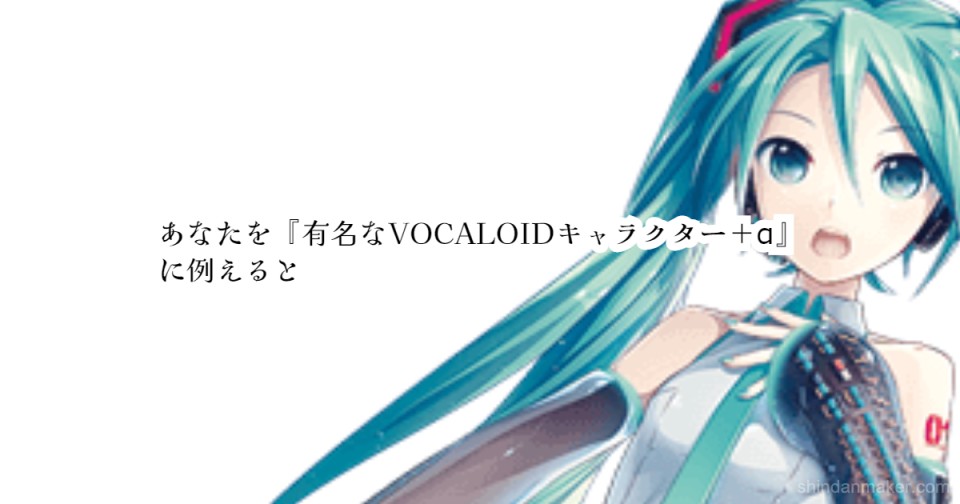 あなたを 有名なvocaloidキャラクター A に例えると あなたを 有名なvocaloidキャラクター A に例えると