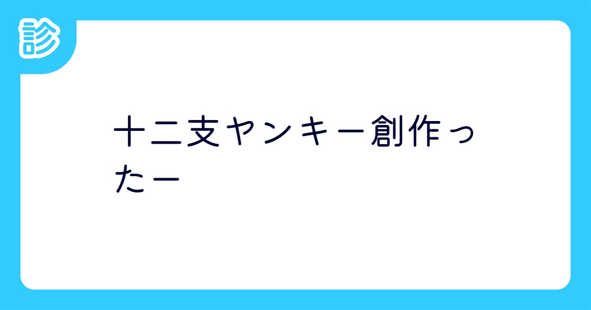十二支ヤンキー創作ったー