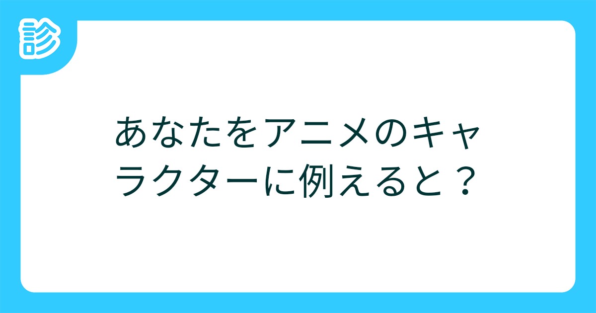 あなたをアニメのキャラクターに例えると