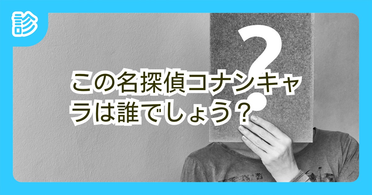 この名探偵コナンキャラは誰でしょう この名探偵コナンキャラは誰でしょう