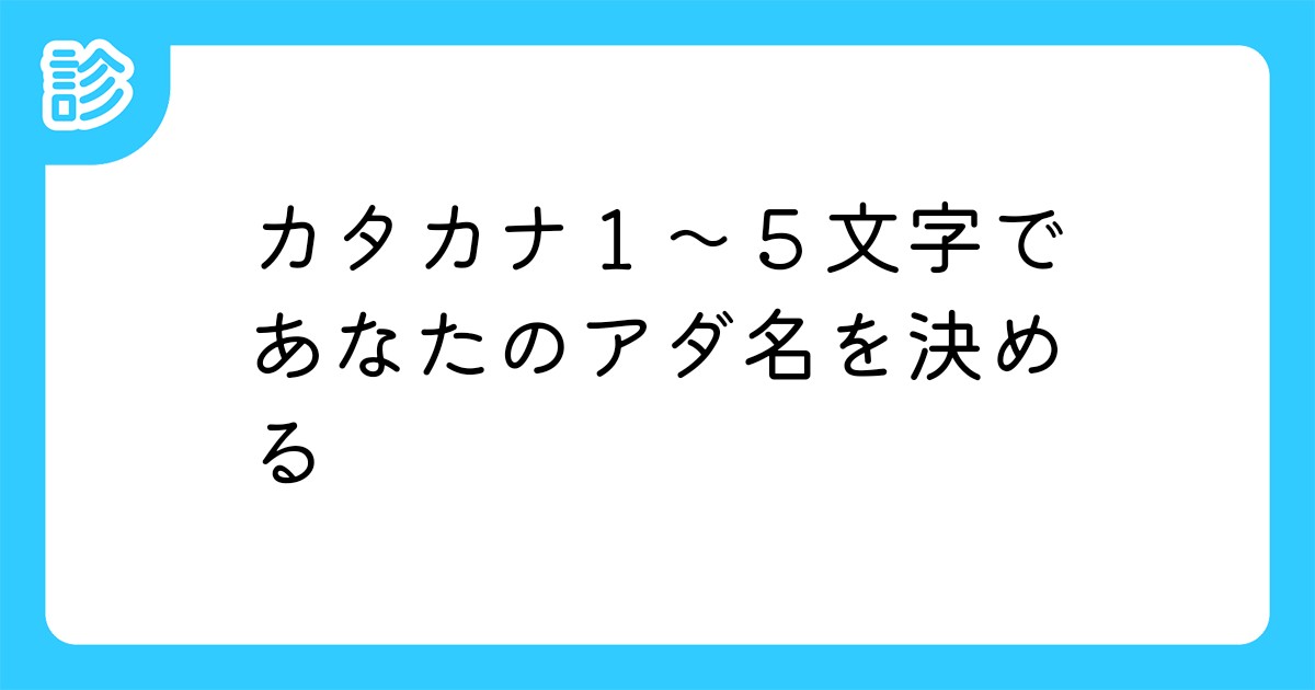カタカナ1 5文字であなたのアダ名を決める カタカナ1 5文字であなたのアダ名を決める