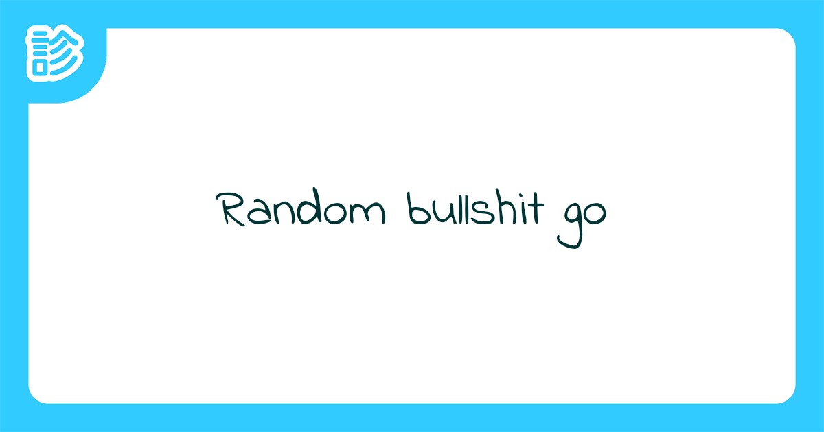Random bullshit go