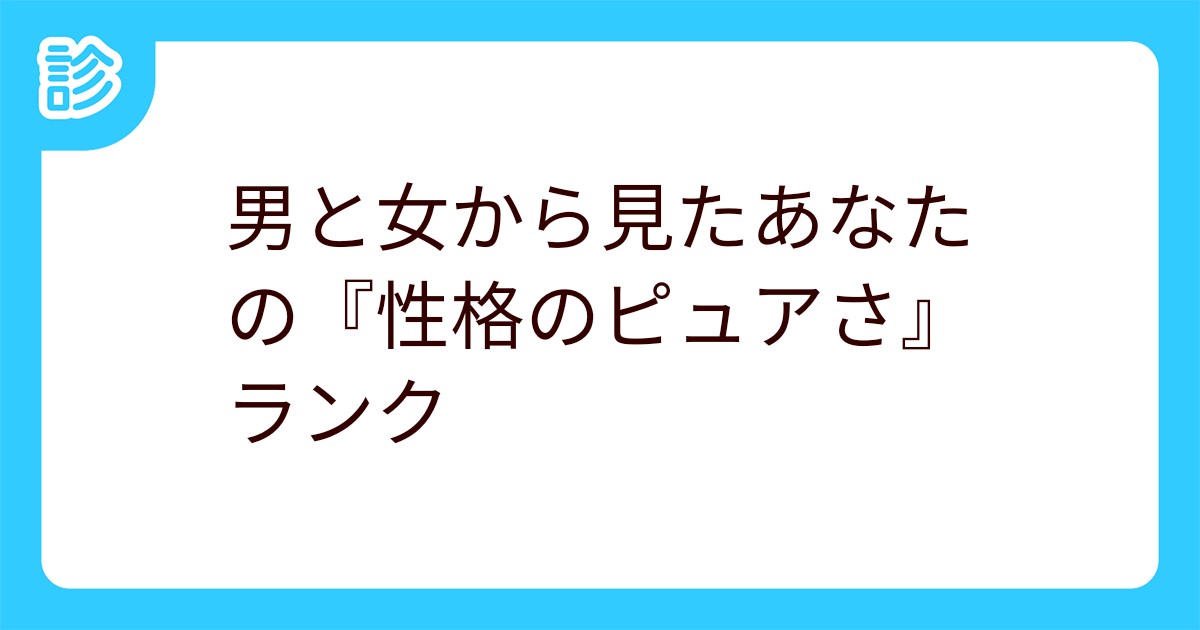 男と女から見たあなたの 性格のピュアさ ランク