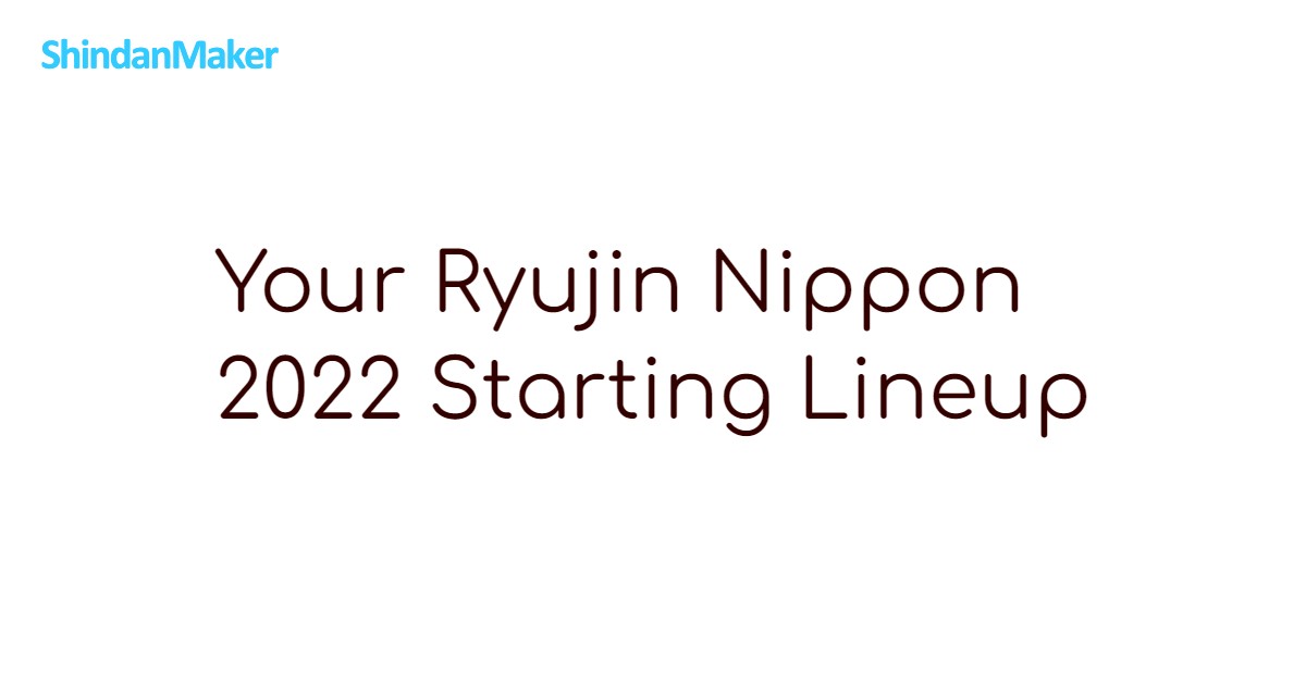 Your Ryujin Nippon 2022 Starting Lineup
