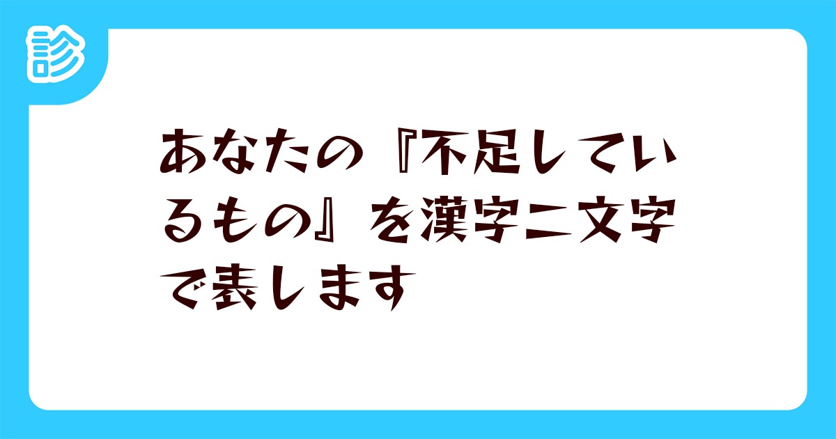 あなたの 不足しているもの を漢字二文字で表します あなたの 不足しているもの を漢字二文字で表します