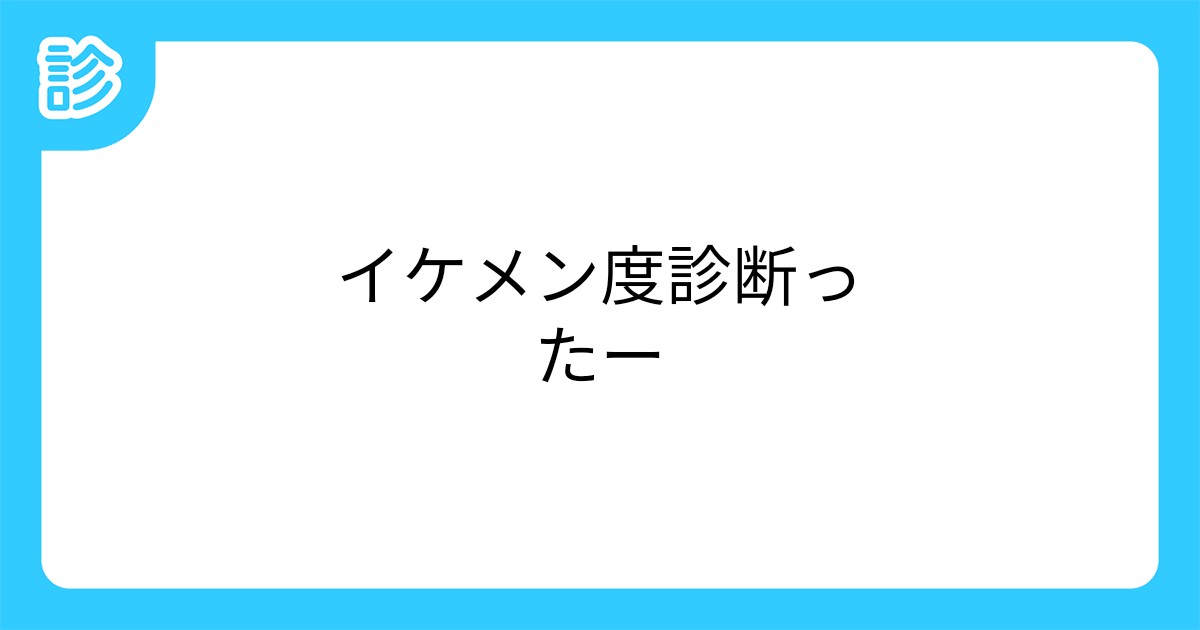 イケメン度診断ったー イケメン度診断ったー