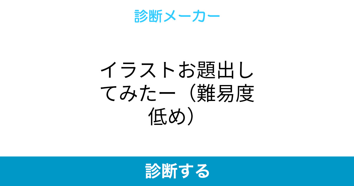 イラストお題出してみたー 難易度低め イラストお題出してみたー 難易度低め