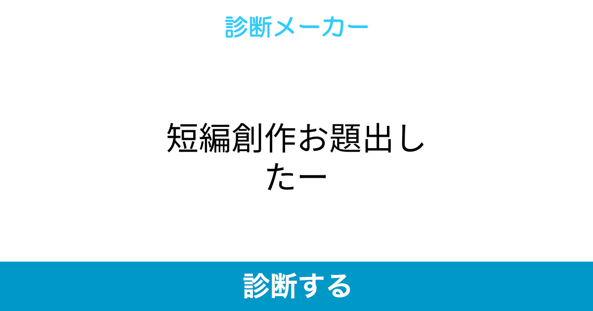 短編創作お題出したー 短編創作お題出したー