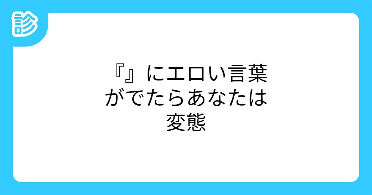 にエロい言葉がでたらあなたは変態